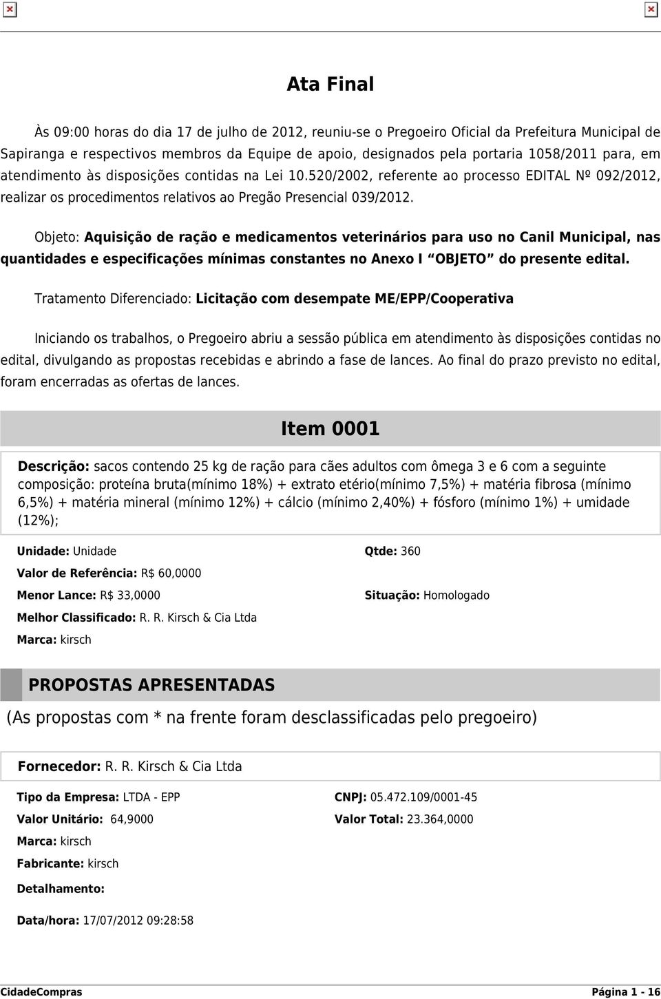 Objeto: Aquisição de ração e medicamentos veterinários para uso no Canil Municipal, nas quantidades e especificações mínimas constantes no Anexo I OBJETO do presente edital.