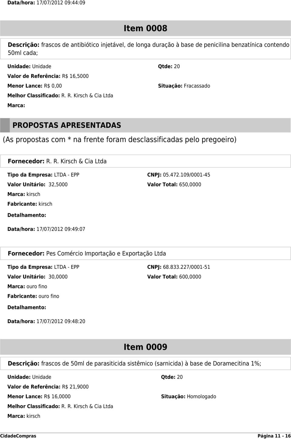 109/0001-45 Valor Unitário: 32,5000 Valor Total: 650,0000 Fabricante: kirsch Data/hora: 17/07/2012 09:49:07 Tipo da Empresa: LTDA - EPP CNPJ: 68.833.