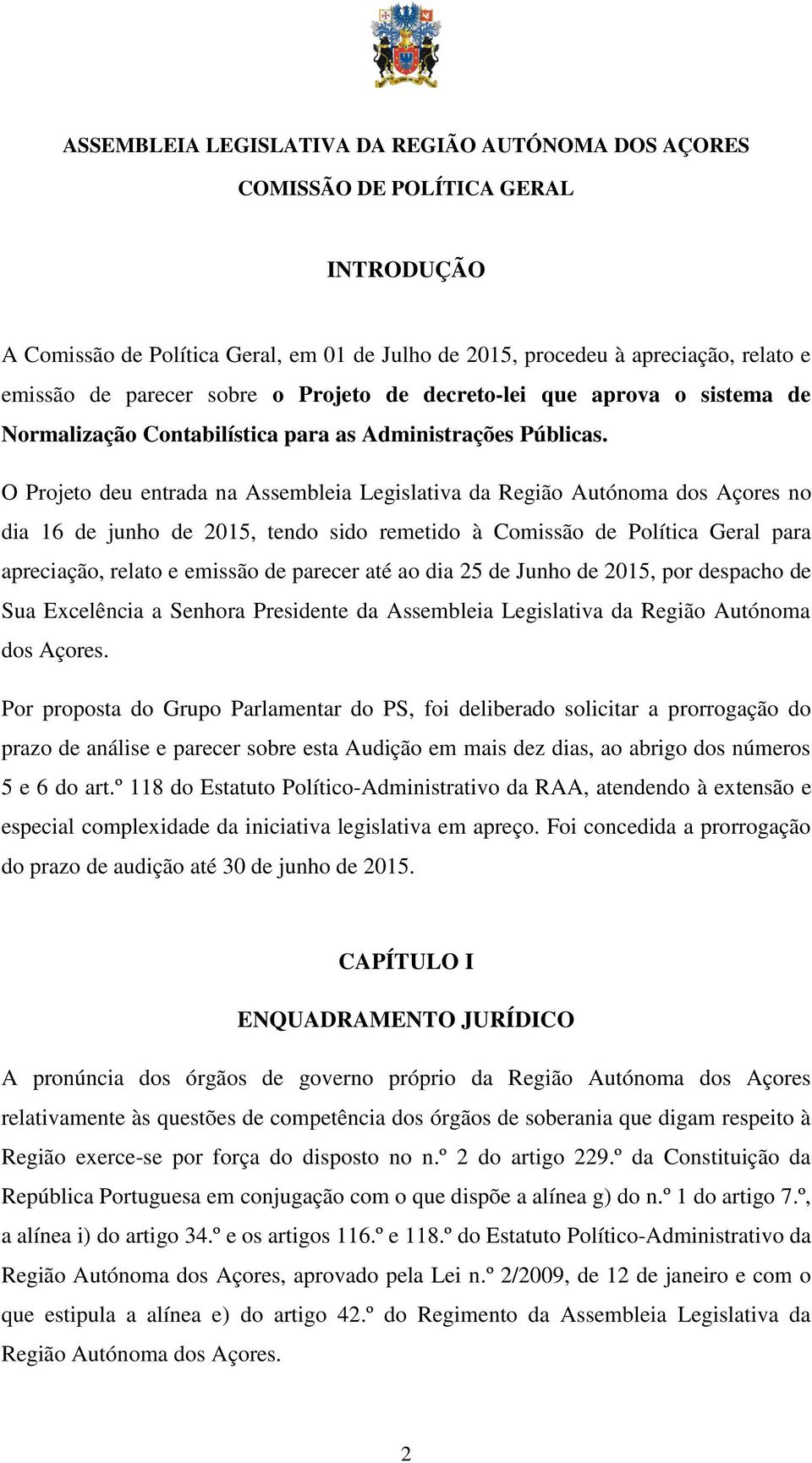 O Projeto deu entrada na Assembleia Legislativa da Região Autónoma dos Açores no dia 16 de junho de 2015, tendo sido remetido à Comissão de Política Geral para apreciação, relato e emissão de parecer