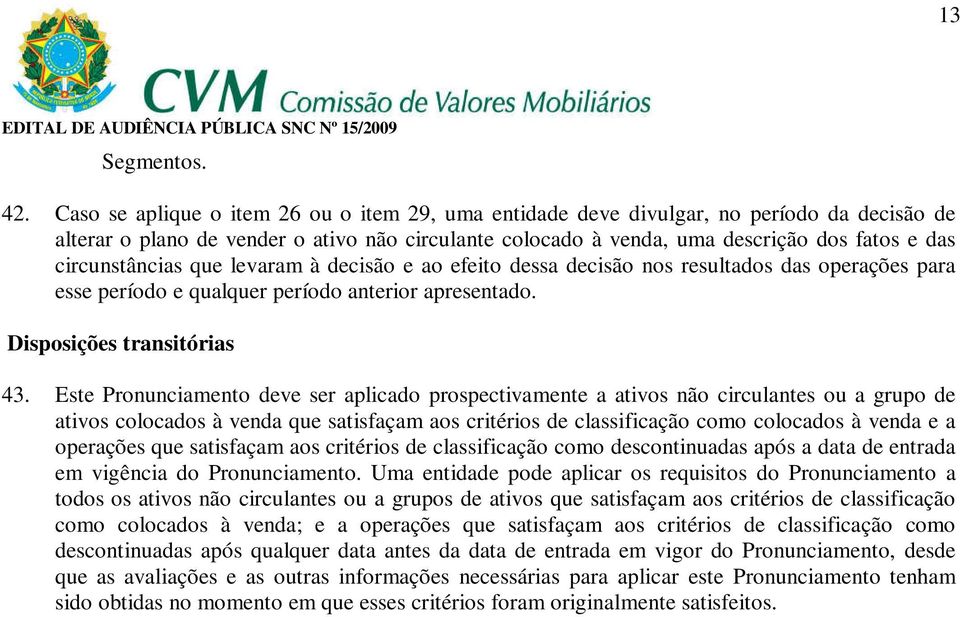 circunstâncias que levaram à decisão e ao efeito dessa decisão nos resultados das operações para esse período e qualquer período anterior apresentado. Disposições transitórias 43.