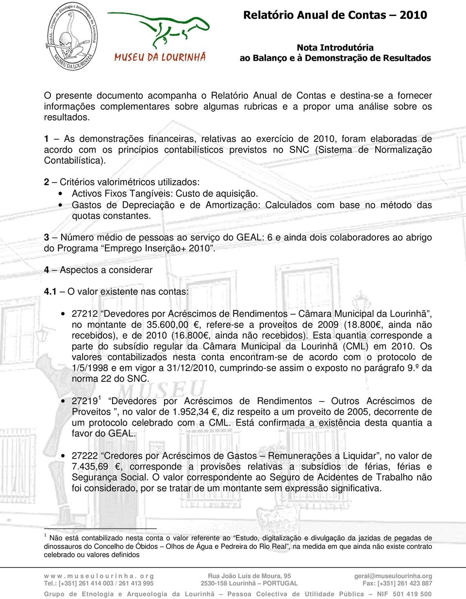 2 Critérios valorimétricos utilizados: Activos Fixos Tangíveis: Custo de aquisição. Gastos de Depreciação e de Amortização: Calculados com base no método das quotas constantes.