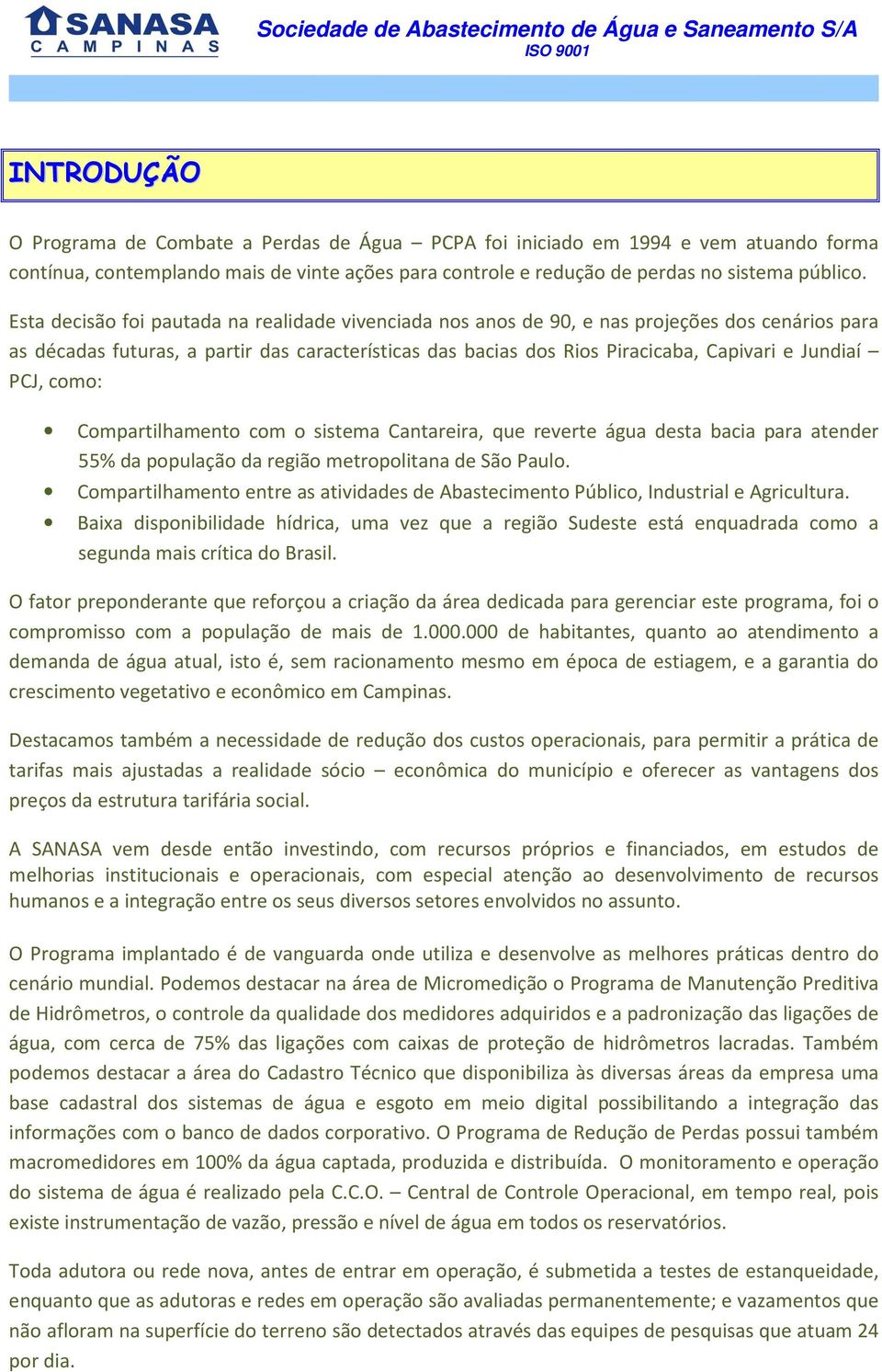 PCJ, como: Compartilhamento com o sistema Cantareira, que reverte água desta bacia para atender 55% da população da região metropolitana de São Paulo.