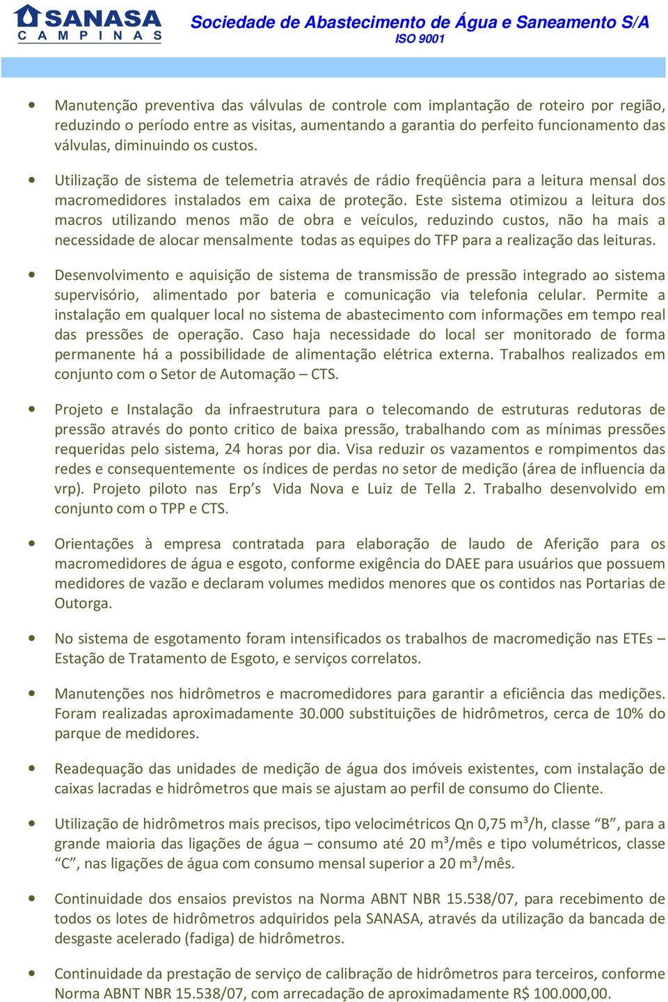 Este sistema otimizou a leitura dos macros utilizando menos mão de obra e veículos, reduzindo custos, não ha mais a necessidade de alocar mensalmente todas as equipes do TFP para a realização das