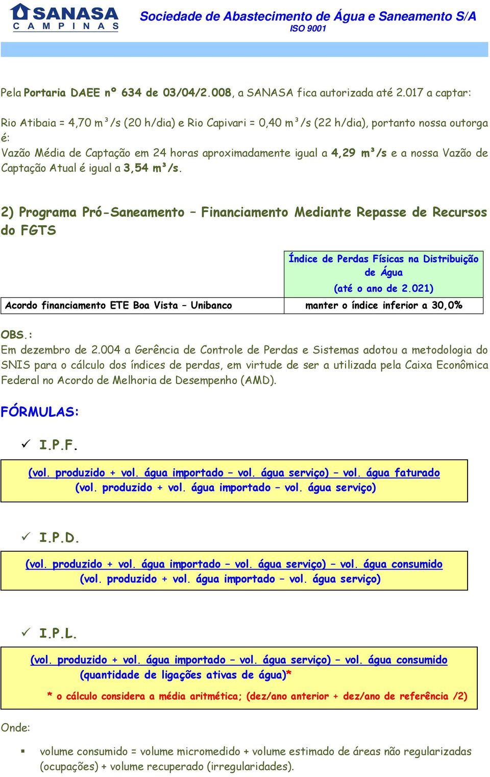 de Captação Atual é igual a 3,54 m³/s. 2) Programa Pró-Saneamento Financiamento Mediante Repasse de Recursos do FGTS Índice de Perdas Físicas na Distribuição de Água (até o ano de 2.