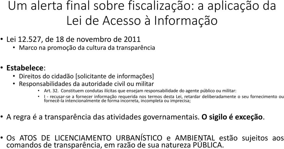 32. Constituem condutas ilícitas que ensejam responsabilidade do agente público ou militar: I - recusar-se a fornecer informação requerida nos termos desta Lei, retardar deliberadamente o