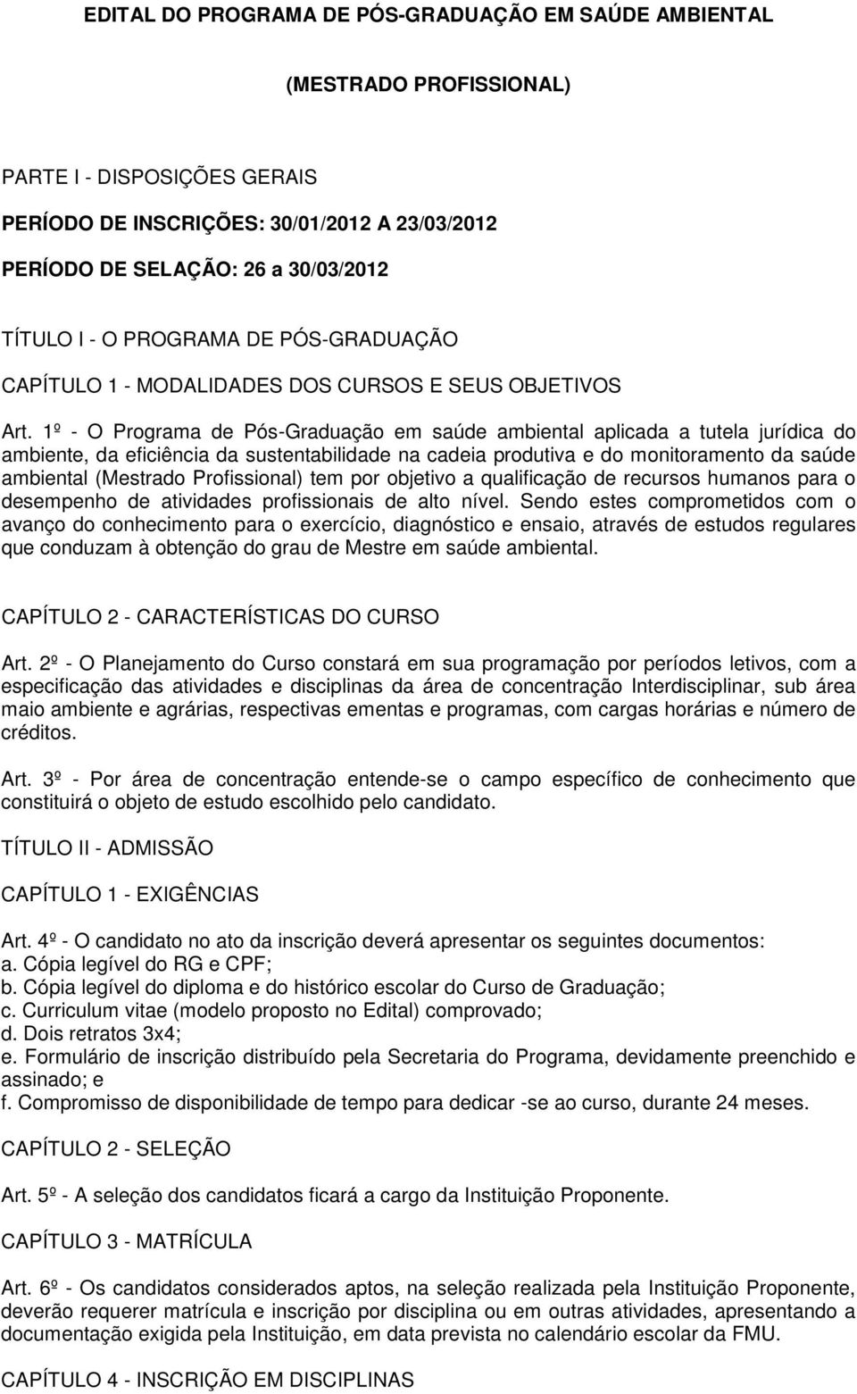 1º - O Programa de Pós-Graduação em saúde ambiental aplicada a tutela jurídica do ambiente, da eficiência da sustentabilidade na cadeia produtiva e do monitoramento da saúde ambiental (Mestrado