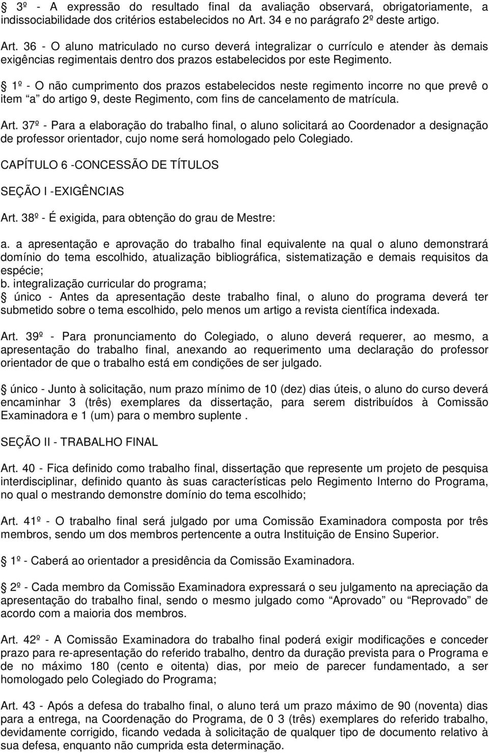 1º - O não cumprimento dos prazos estabelecidos neste regimento incorre no que prevê o item a do artigo 9, deste Regimento, com fins de cancelamento de matrícula. Art.