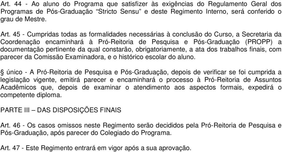 constarão, obrigatoriamente, a ata dos trabalhos finais, com parecer da Comissão Examinadora, e o histórico escolar do aluno.