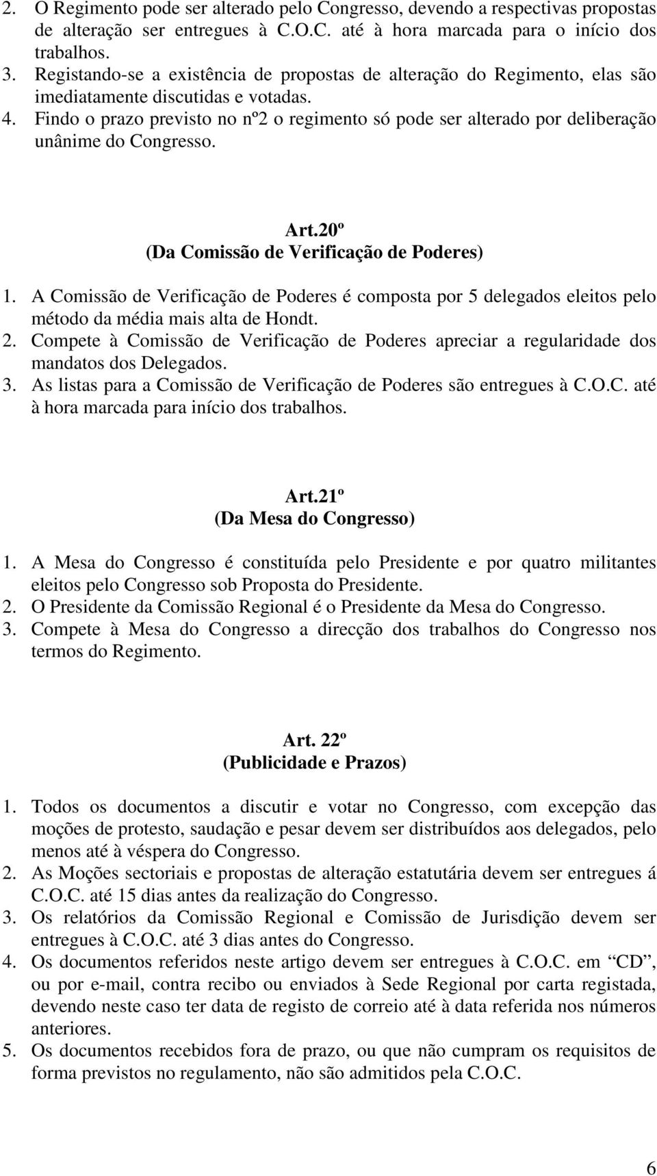 Findo o prazo previsto no nº2 o regimento só pode ser alterado por deliberação unânime do Congresso. Art.20º (Da Comissão de Verificação de Poderes) 1.