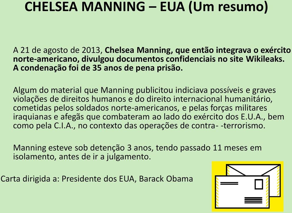 Algum do material que Manning publicitou indiciava possíveis e graves violações de direitos humanos e do direito internacional humanitário, cometidas pelos soldados