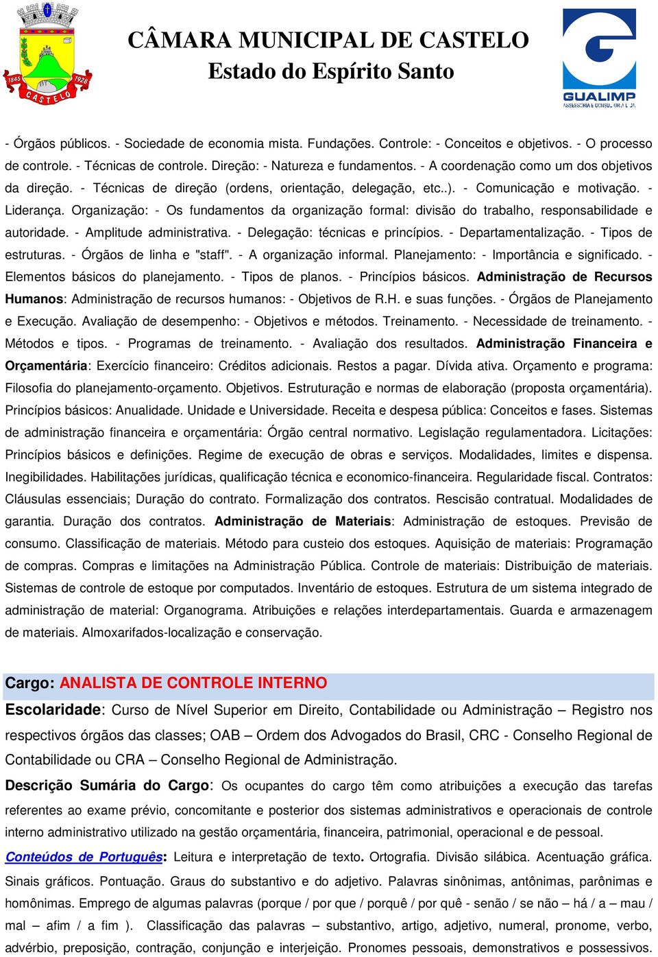 Organização: - Os fundamentos da organização formal: divisão do trabalho, responsabilidade e autoridade. - Amplitude administrativa. - Delegação: técnicas e princípios. - Departamentalização.