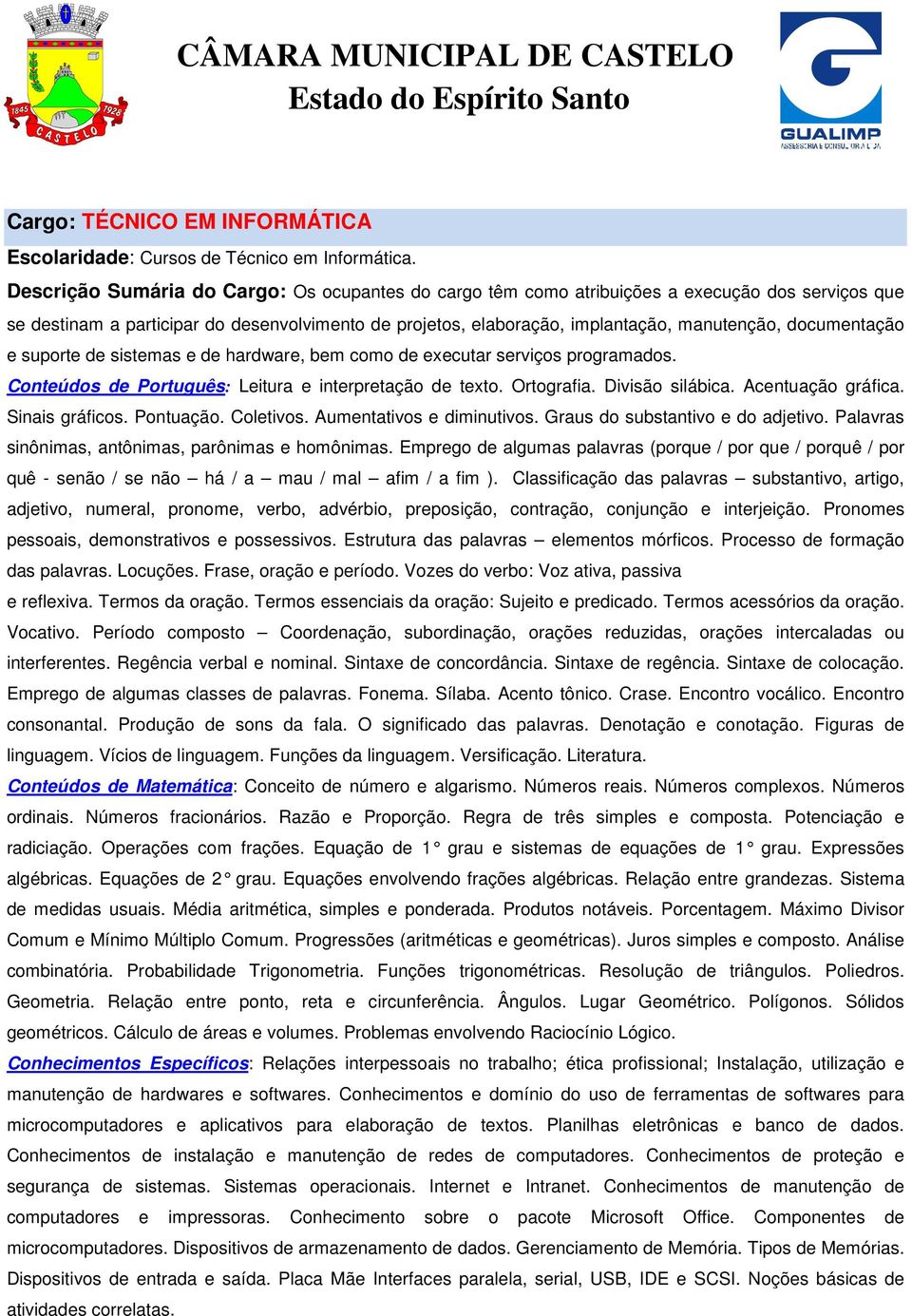 documentação e suporte de sistemas e de hardware, bem como de executar serviços programados. Sinais gráficos. Pontuação. Coletivos. Aumentativos e diminutivos. Graus do substantivo e do adjetivo.