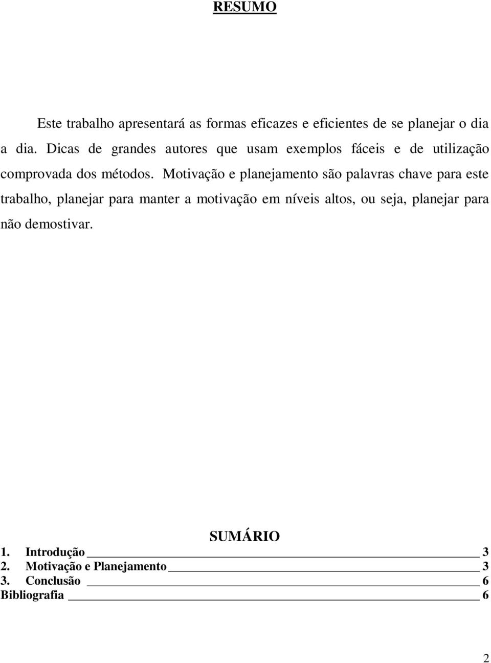 Motivação e planejamento são palavras chave para este trabalho, planejar para manter a motivação em