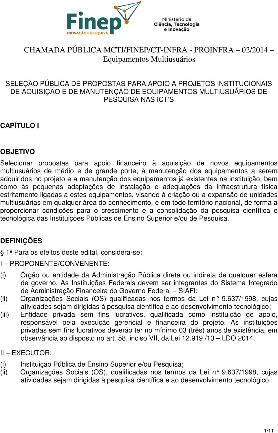 equipamentos a serem adquiridos no projeto e a manutenção dos equipamentos já existentes na instituição, bem como às pequenas adaptações de instalação e adequações da infraestrutura física