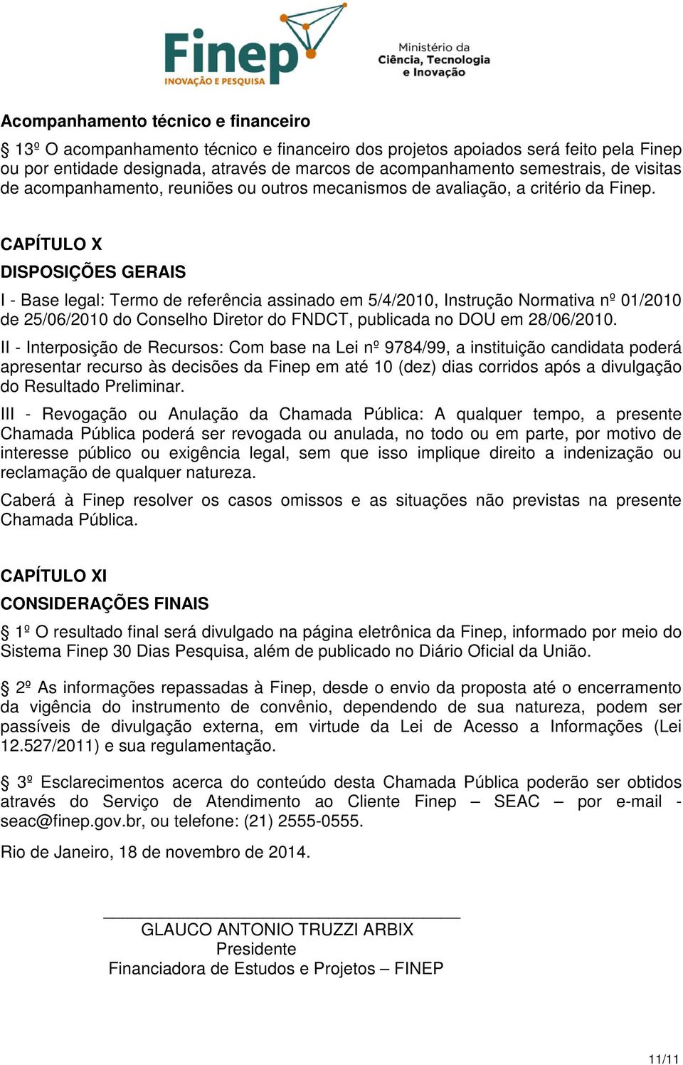 CAPÍTULO X DISPOSIÇÕES GERAIS I - Base legal: Termo de referência assinado em 5/4/2010, Instrução Normativa nº 01/2010 de 25/06/2010 do Conselho Diretor do FNDCT, publicada no DOU em 28/06/2010.