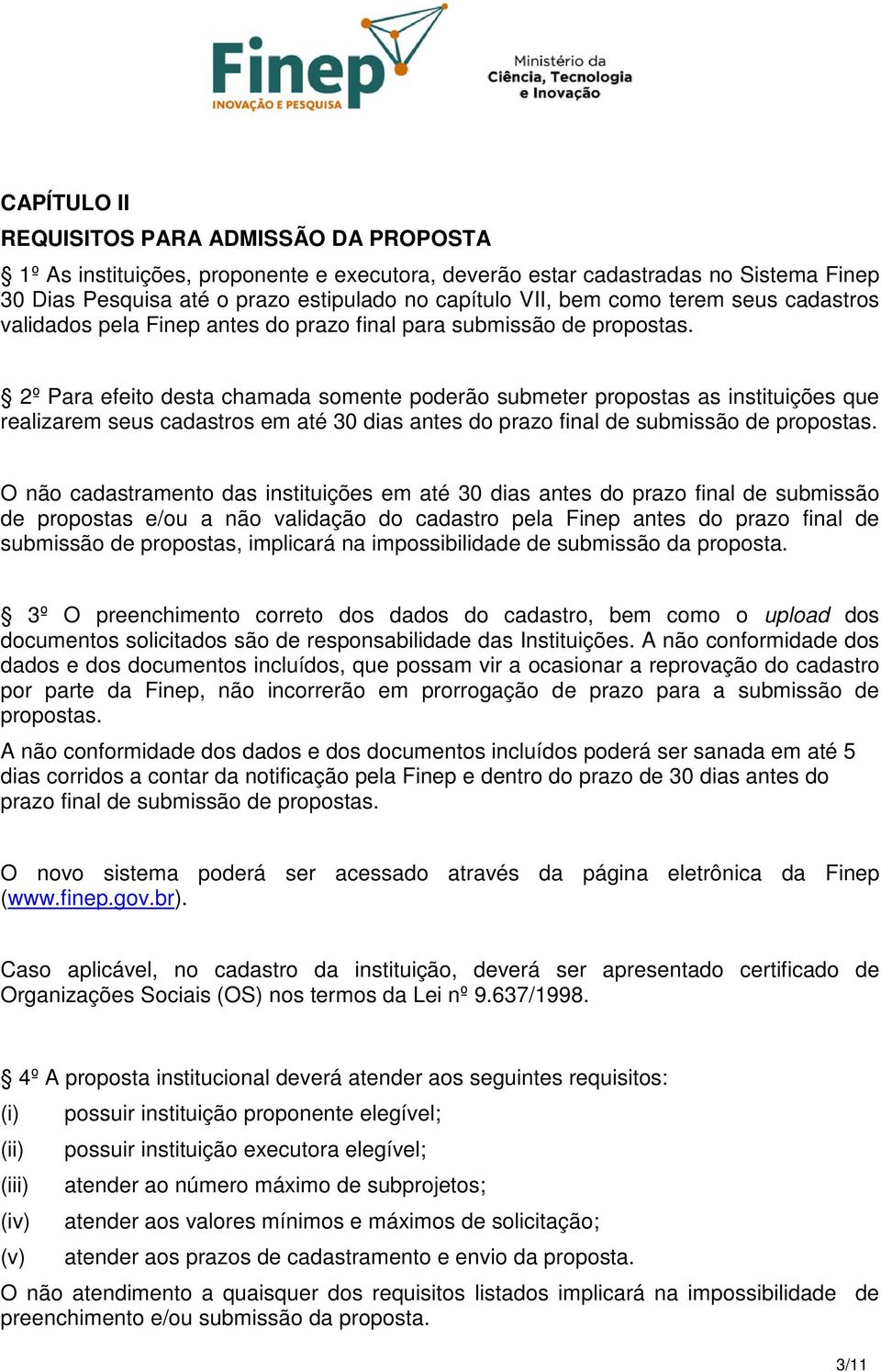 2º Para efeito desta chamada somente poderão submeter propostas as instituições que realizarem seus cadastros em até 30 dias antes do prazo final de submissão de propostas.