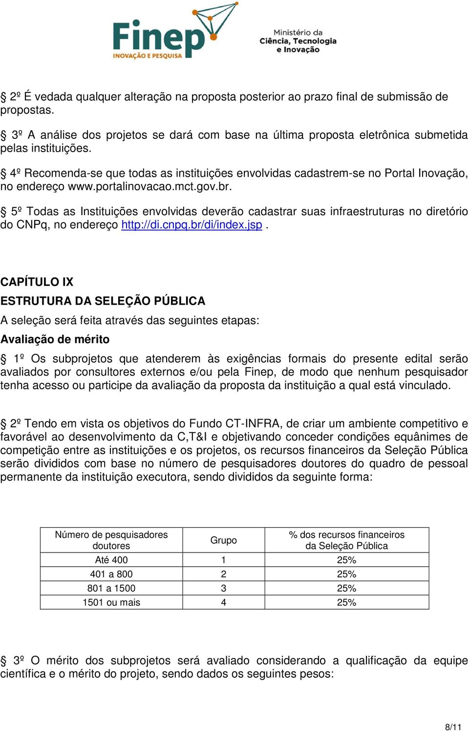 5º Todas as Instituições envolvidas deverão cadastrar suas infraestruturas no diretório do CNPq, no endereço http://di.cnpq.br/di/index.jsp.