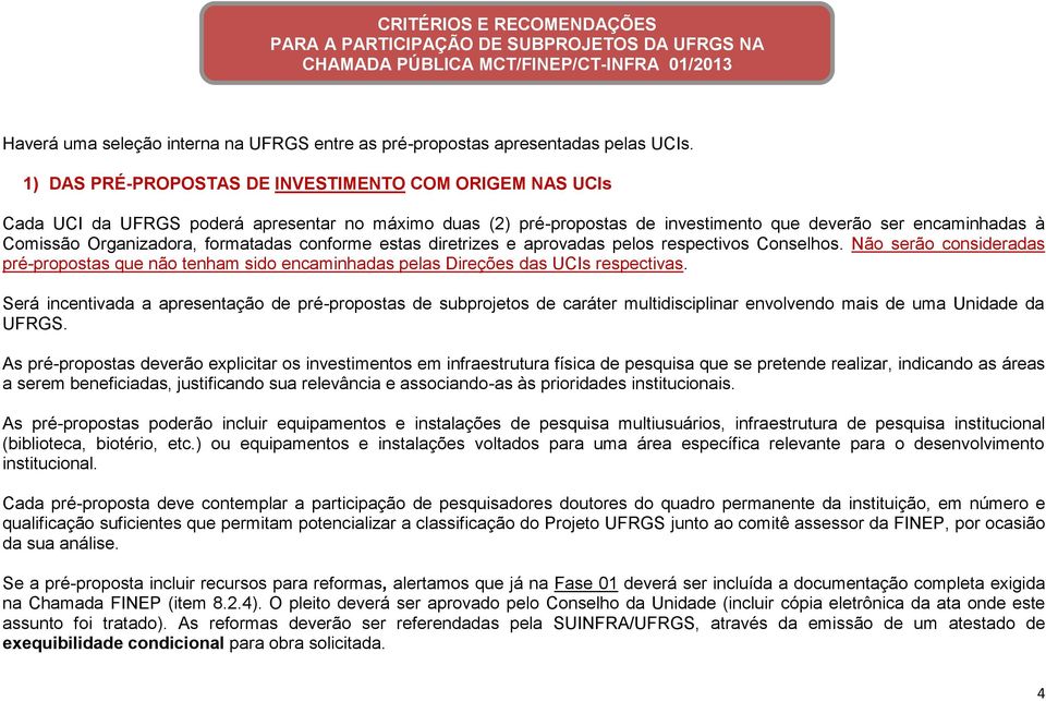 formatadas conforme estas diretrizes e aprovadas pelos respectivos Conselhos. Não serão consideradas pré-propostas que não tenham sido encaminhadas pelas Direções das UCIs respectivas.