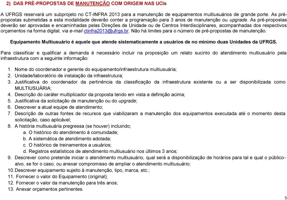 As pré-propostas deverão ser aprovadas e encaminhadas pelas Direções de Unidade ou de Centros Interdisciplinares, acompanhadas dos respectivos orçamentos na forma digital, via e-mail