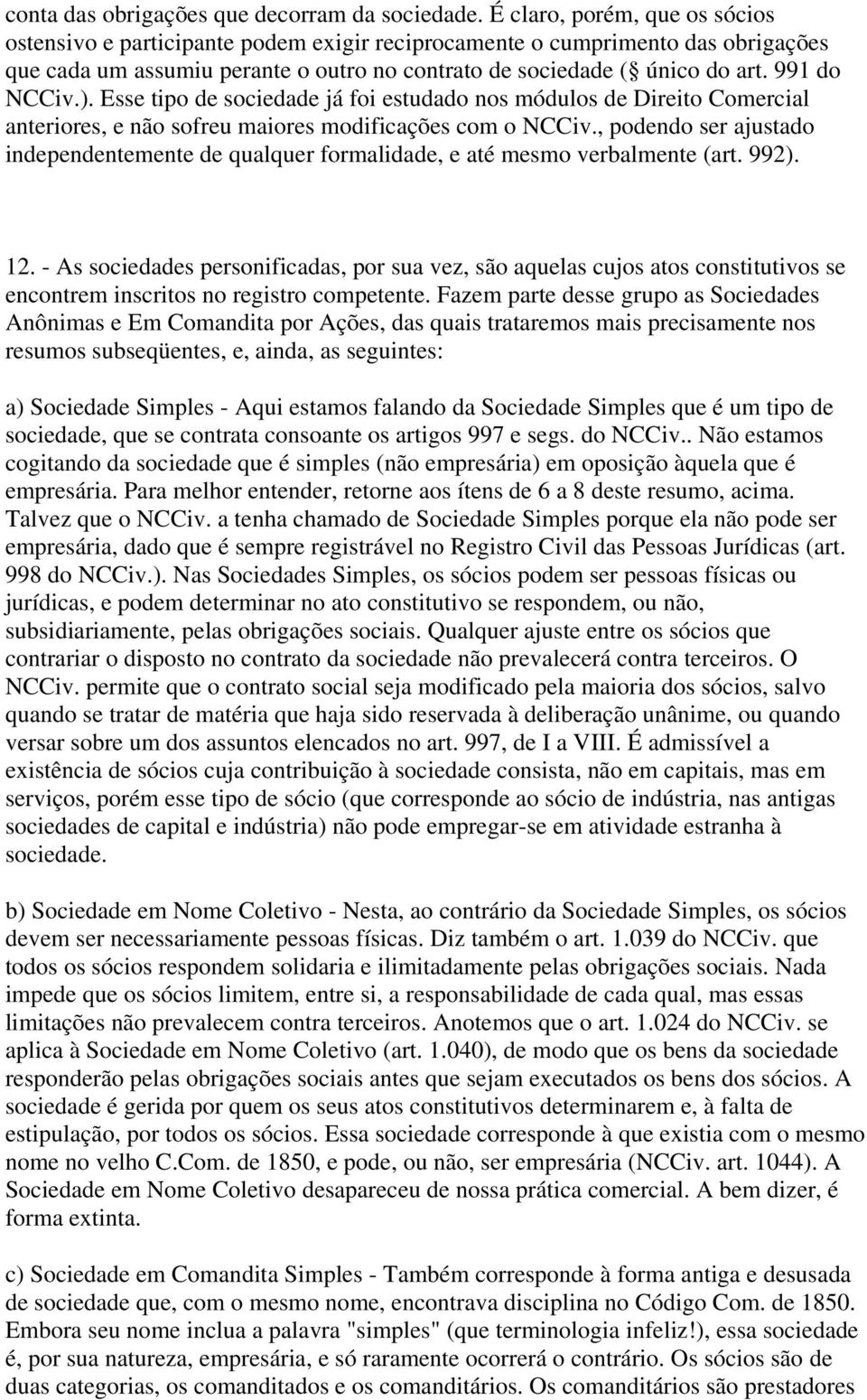 991 do NCCiv.). Esse tipo de sociedade já foi estudado nos módulos de Direito Comercial anteriores, e não sofreu maiores modificações com o NCCiv.