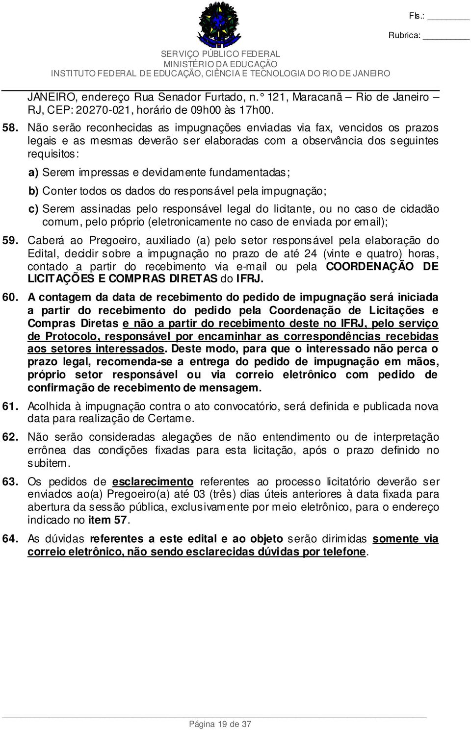 fundamentadas; b) Conter todos os dados do responsável pela impugnação; c) Serem assinadas pelo responsável legal do licitante, ou no caso de cidadão comum, pelo próprio (eletronicamente no caso de