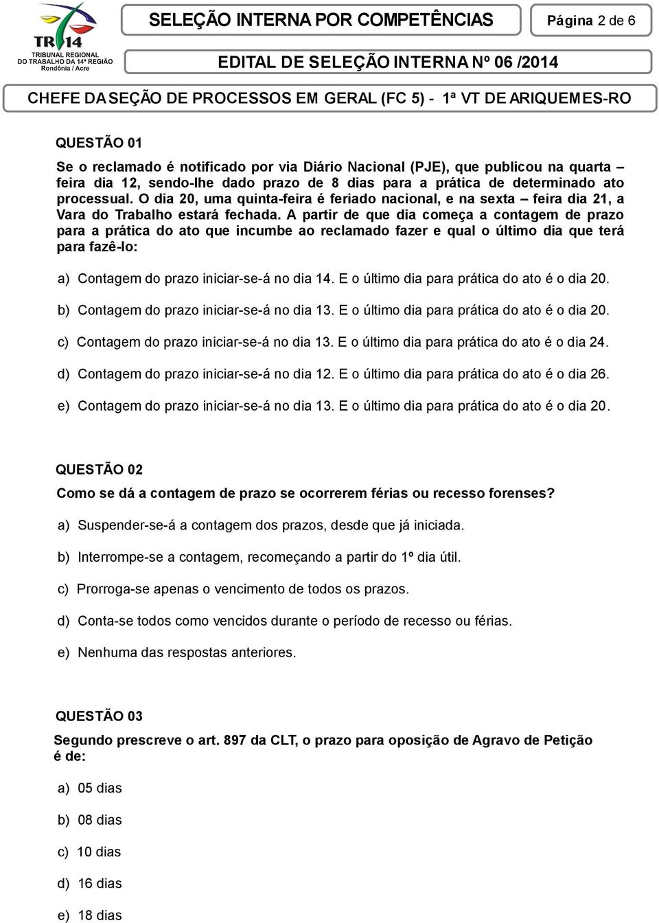 A partir de que dia começa a contagem de prazo para a prática do ato que incumbe ao reclamado fazer e qual o último dia que terá para fazê-lo: a) Contagem do prazo iniciar-se-á no dia 14.