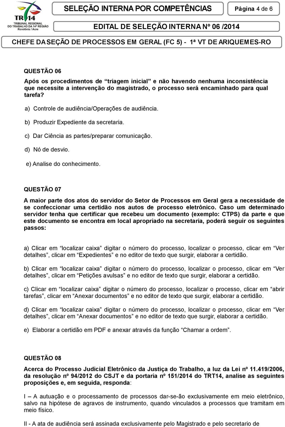 QUESTÃO 07 A maior parte dos atos do servidor do Setor de Processos em Geral gera a necessidade de se confeccionar uma certidão nos autos de processo eletrônico.