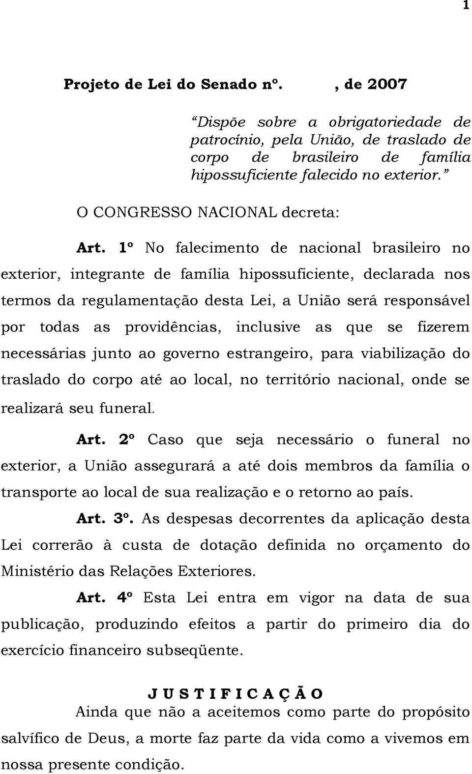 1º No falecimento de nacional brasileiro no exterior, integrante de família hipossuficiente, declarada nos termos da regulamentação desta Lei, a União será responsável por todas as providências,