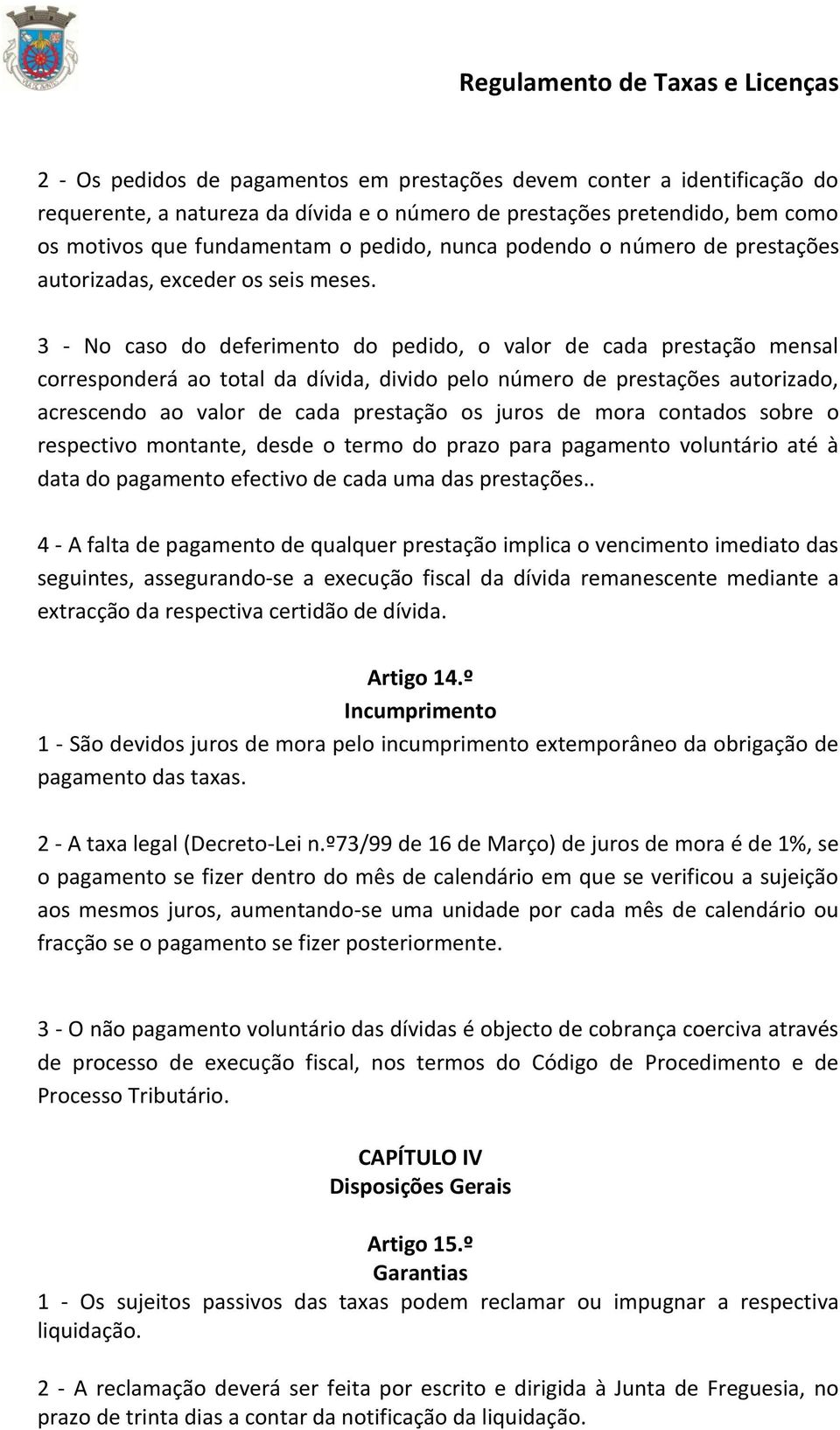 3 - No caso do deferimento do pedido, o valor de cada prestação mensal corresponderá ao total da dívida, divido pelo número de prestações autorizado, acrescendo ao valor de cada prestação os juros de