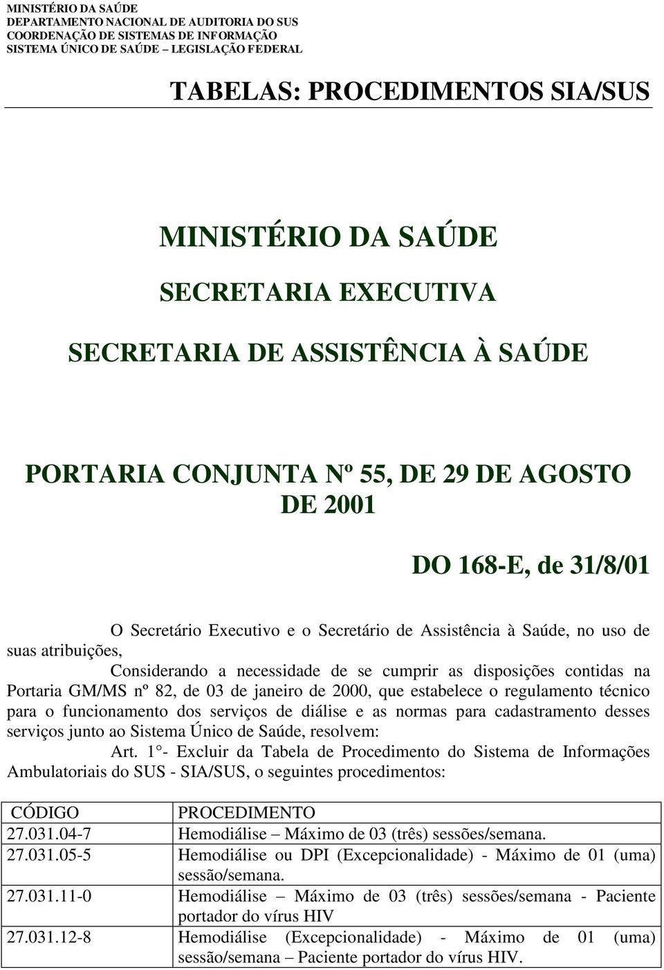 regulamento técnico para o funcionamento dos serviços de diálise e as normas para cadastramento desses serviços junto ao Sistema Único de Saúde, resolvem: Art.