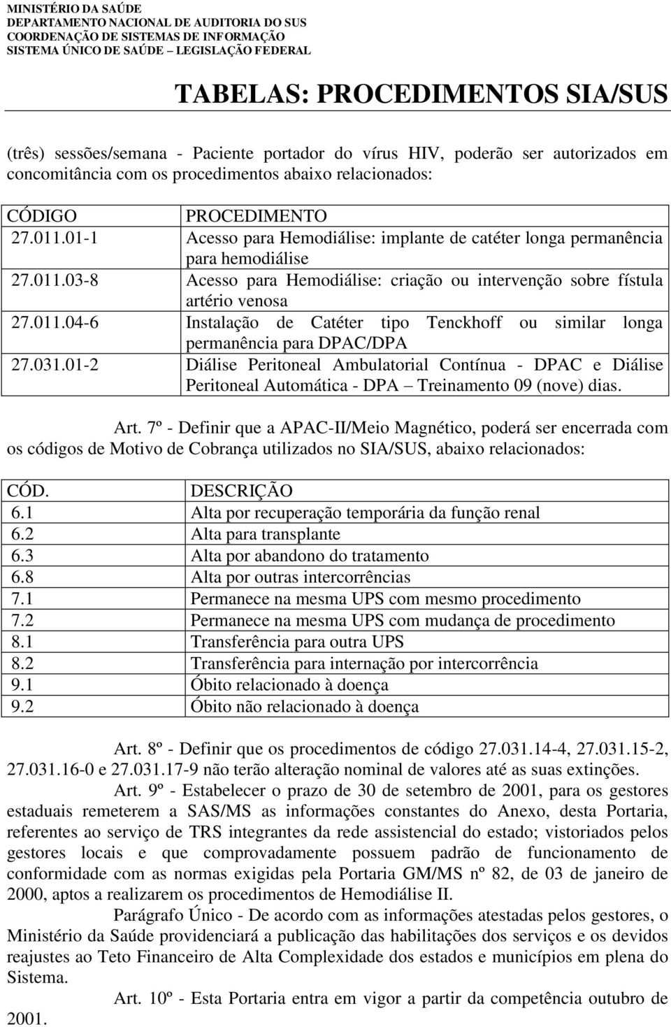 031.01-2 Diálise Peritoneal Ambulatorial Contínua - DPAC e Diálise Peritoneal Automática - DPA Treinamento 09 (nove) dias. Art.