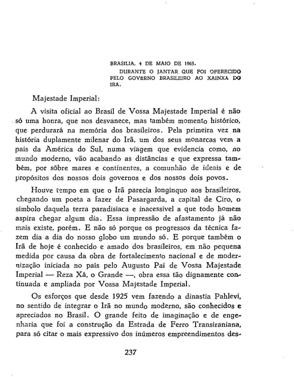 Pela primeira vez na história duplamente milenar do Irã, um dos seus monarcas vem a país da América do Sul, numa viagem que evidencia como, no mundo moderno, vão acabando as distâncias e que expressa