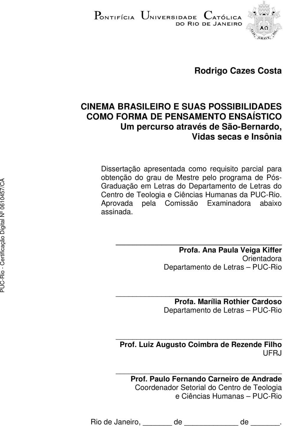 Aprovada pela Comissão Examinadora abaixo assinada. Profa. Ana Paula Veiga Kiffer Orientadora Departamento de Letras PUC-Rio Profa.