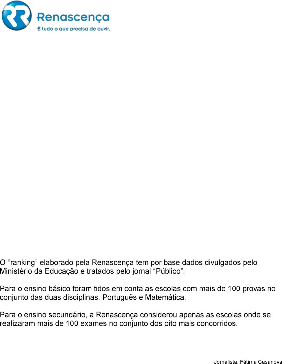 Para o ensino básico foram tidos em conta as escolas com mais de 100 provas no conjunto das duas