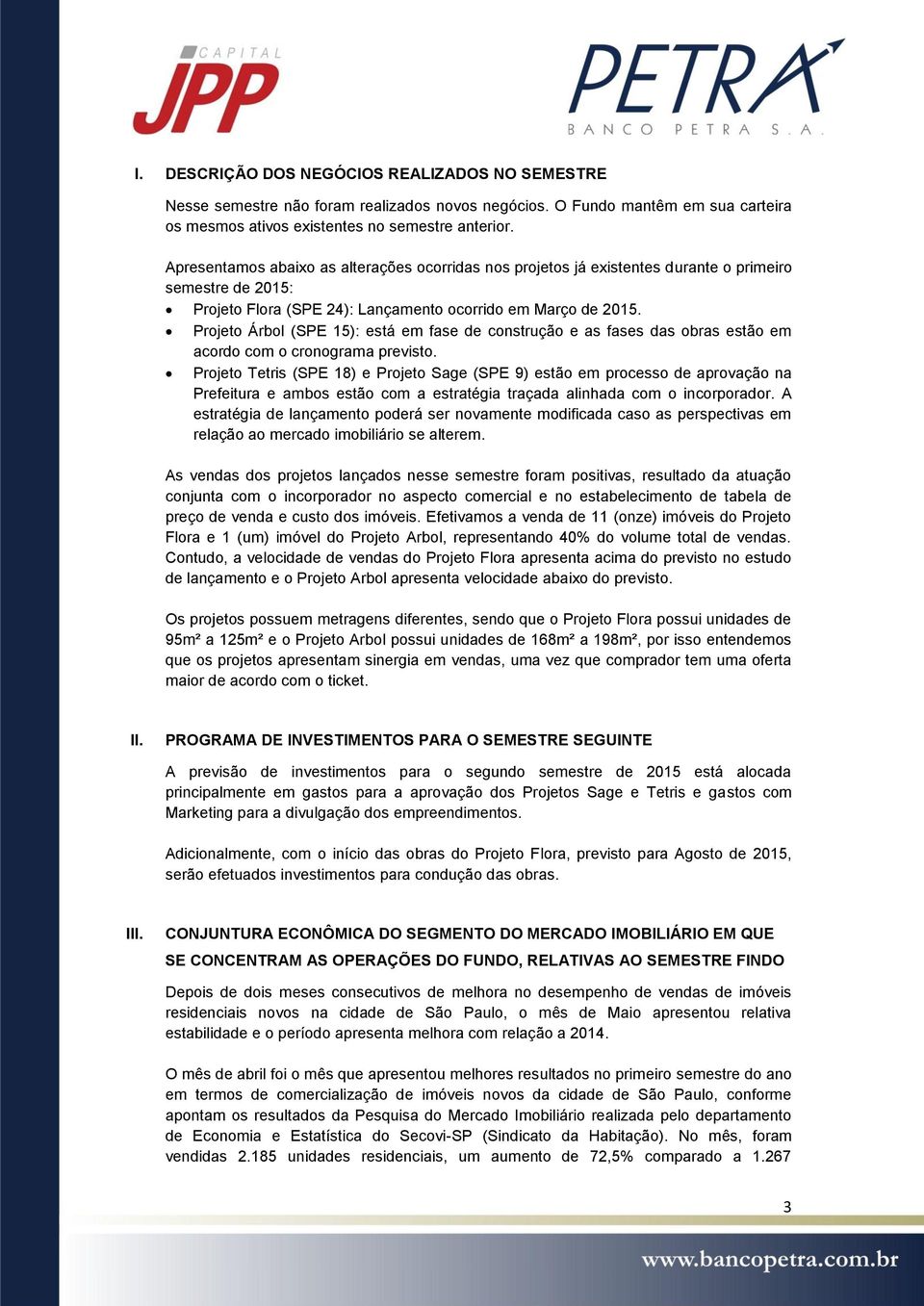 Projeto Árbol (SPE 15): está em fase de construção e as fases das obras estão em acordo com o cronograma previsto.