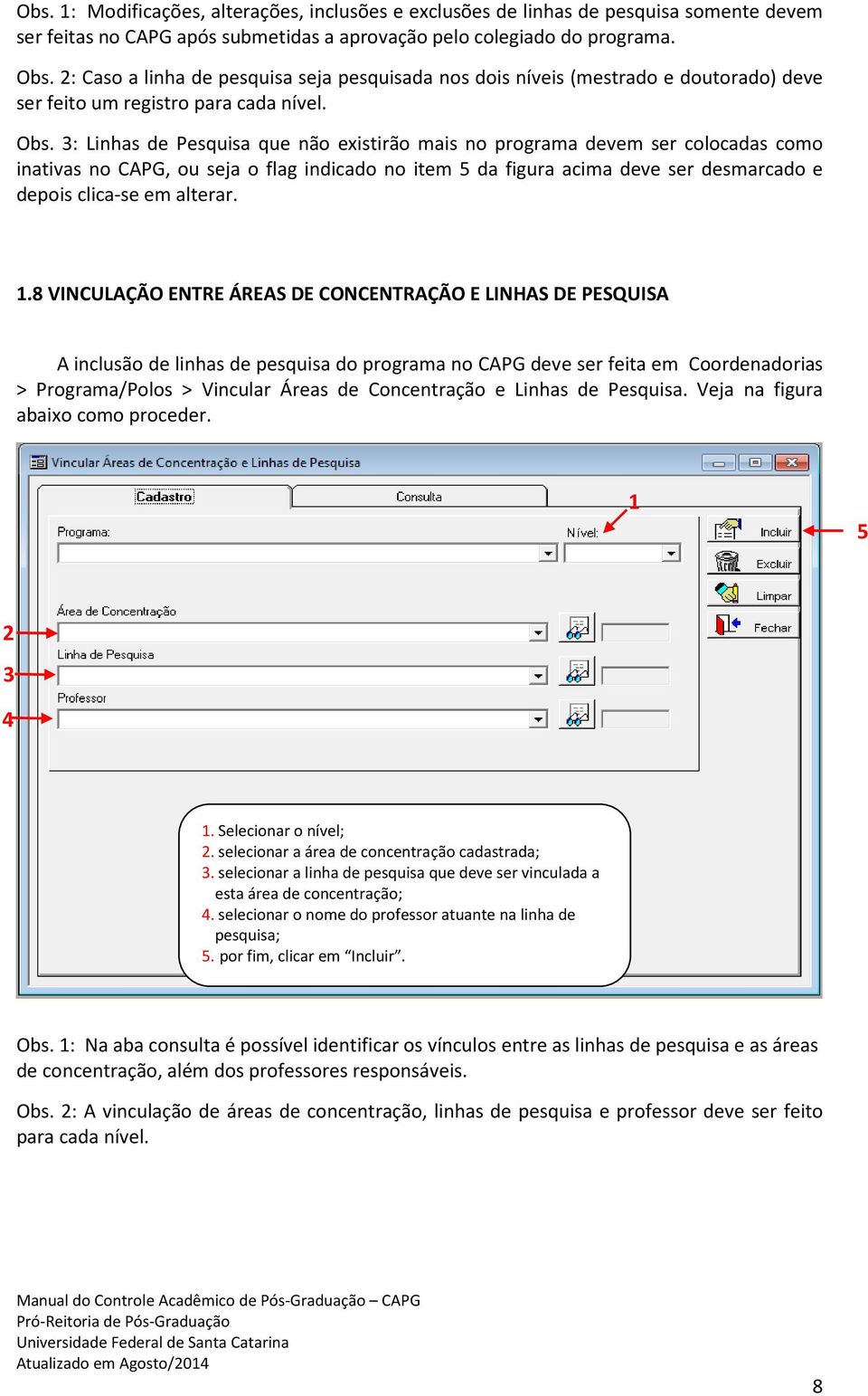 : Linhas de Pesquisa que não existirão mais no programa devem ser colocadas como inativas no CAPG, ou seja o flag indicado no item da figura acima deve ser desmarcado e depois clica-se em alterar.