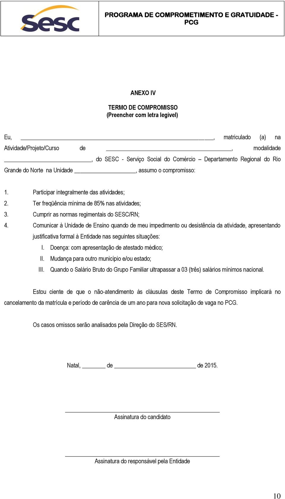 Comunicar à Unidade de Ensino quando de meu impedimento ou desistência da atividade, apresentando justificativa formal à Entidade nas seguintes situações: I.