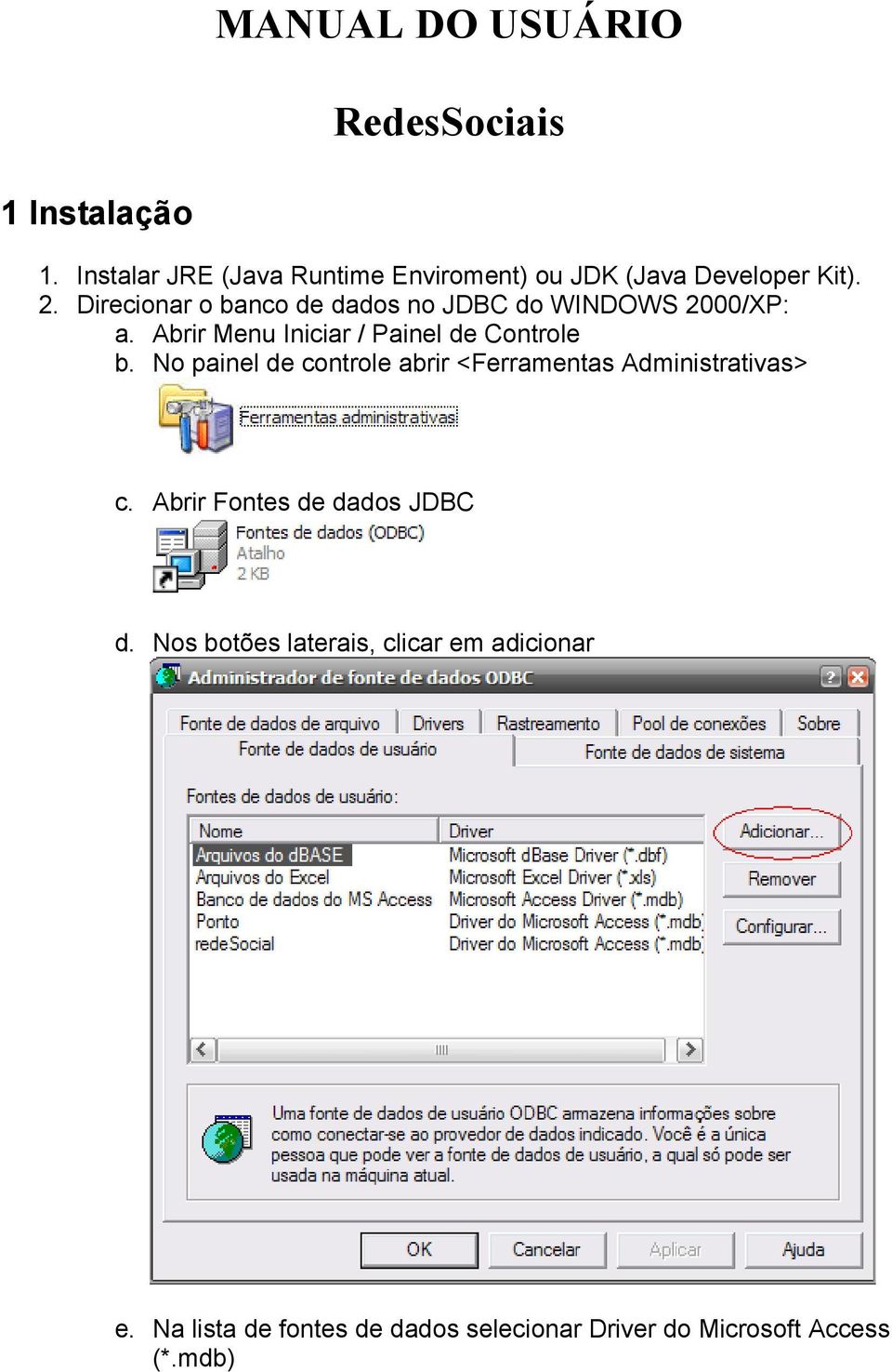 Direcionar o banco de dados no JDBC do WINDOWS 2000/XP: a. Abrir Menu Iniciar / Painel de Controle b.