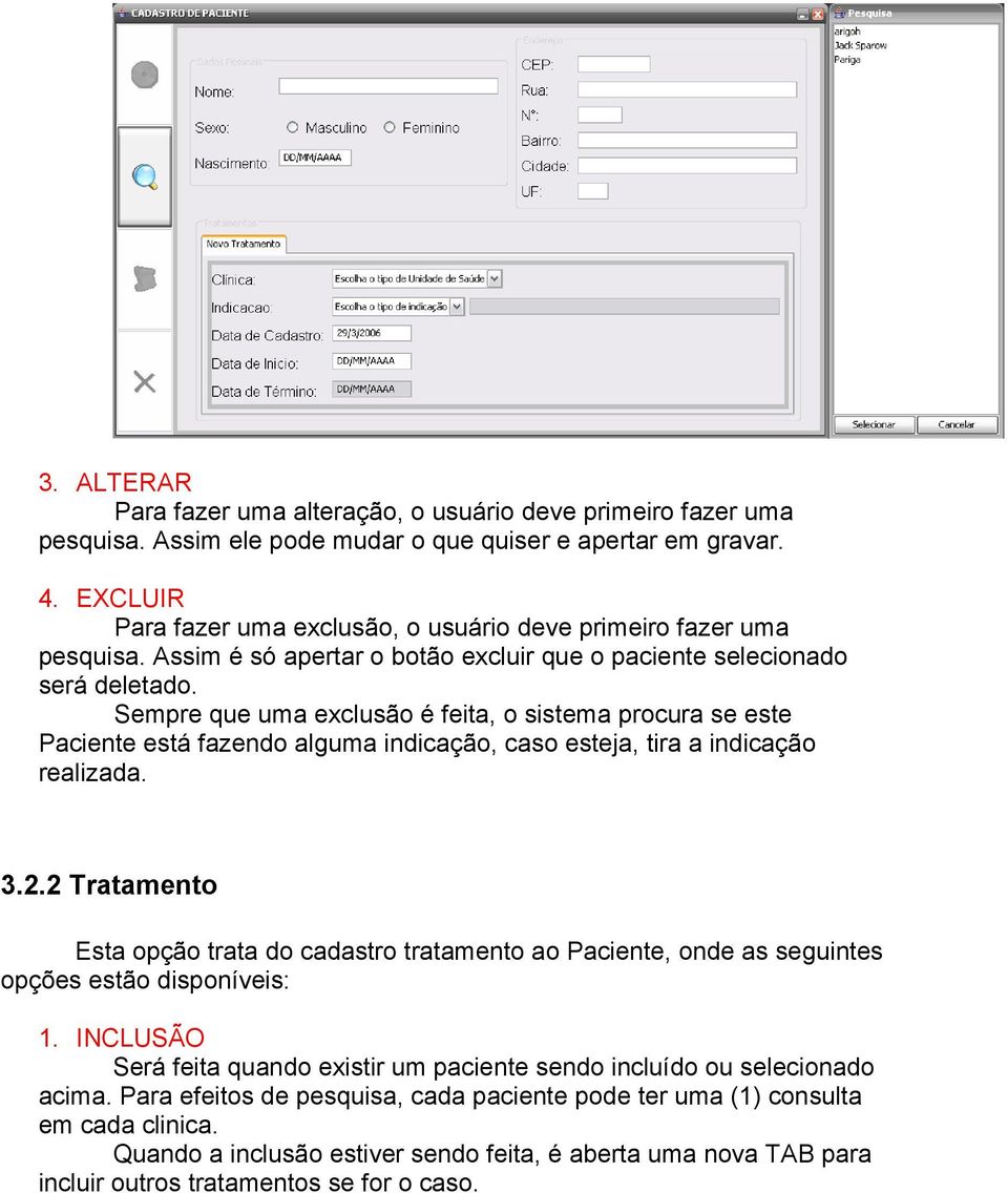 Sempre que uma exclusão é feita, o sistema procura se este Paciente está fazendo alguma indicação, caso esteja, tira a indicação realizada. 3.2.