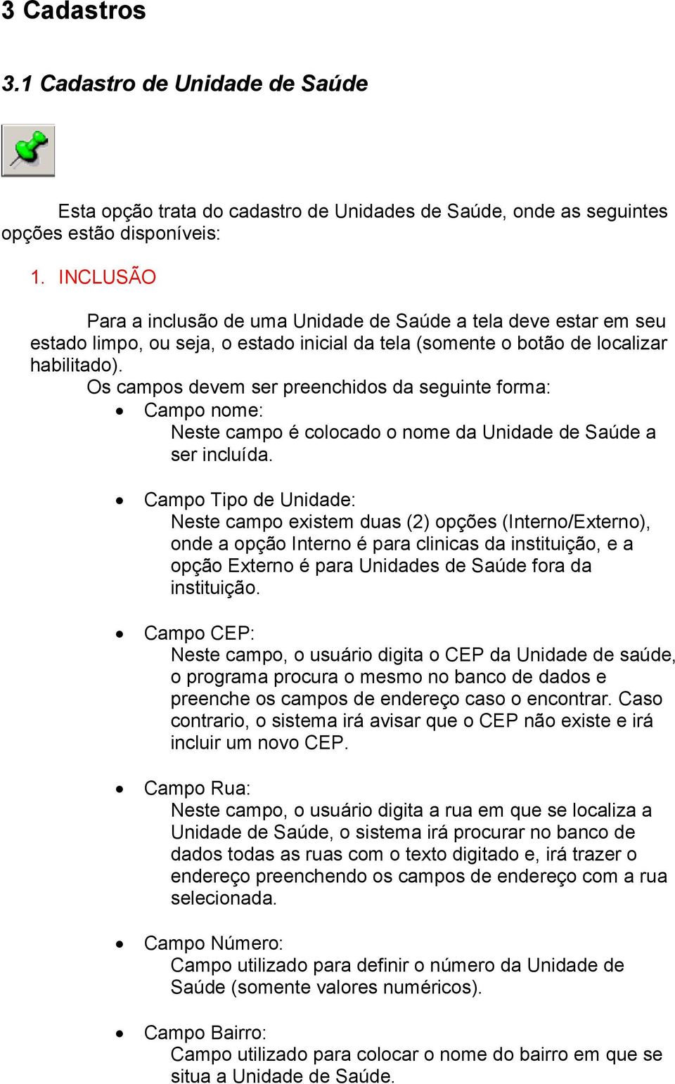 Os campos devem ser preenchidos da seguinte forma: Campo nome: Neste campo é colocado o nome da Unidade de Saúde a ser incluída.