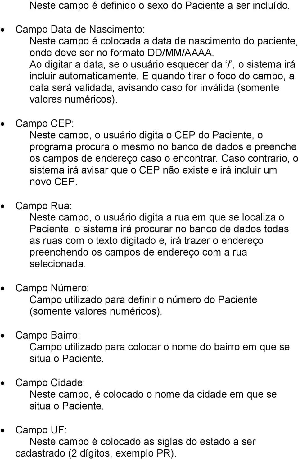 Campo CEP: Neste campo, o usuário digita o CEP do Paciente, o programa procura o mesmo no banco de dados e preenche os campos de endereço caso o encontrar.