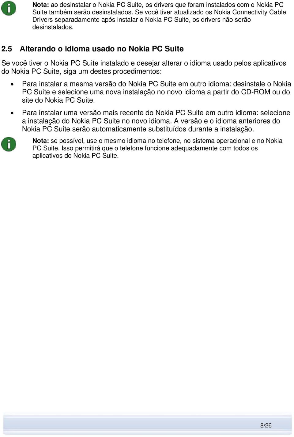 5 Alterando o idioma usado no Nokia PC Suite Se você tiver o Nokia PC Suite instalado e desejar alterar o idioma usado pelos aplicativos do Nokia PC Suite, siga um destes procedimentos: Para instalar