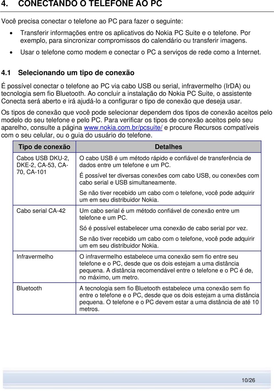 1 Selecionando um tipo de conexão É possível conectar o telefone ao PC via cabo USB ou serial, infravermelho (IrDA) ou tecnologia sem fio Bluetooth.