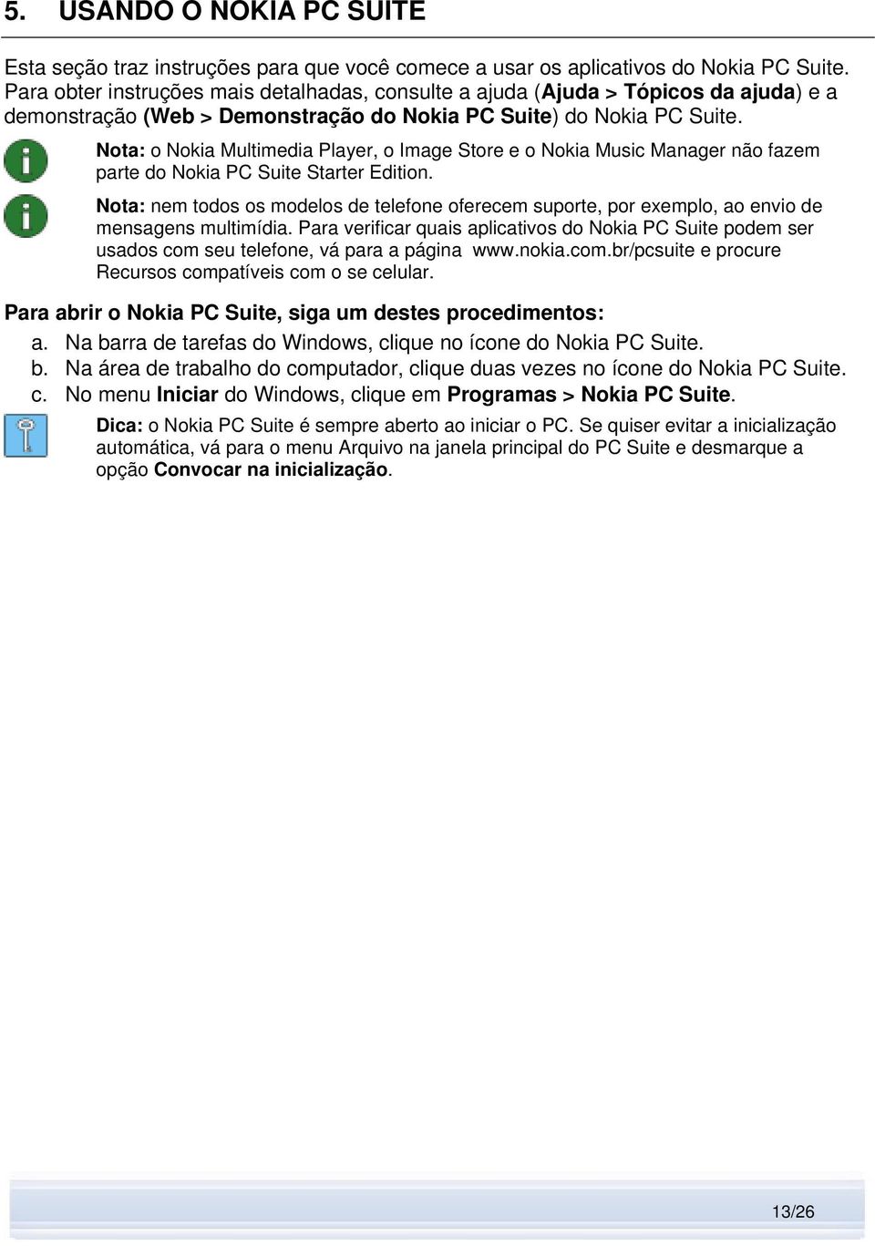 Nota: o Nokia Multimedia Player, o Image Store e o Nokia Music Manager não fazem parte do Nokia PC Suite Starter Edition.