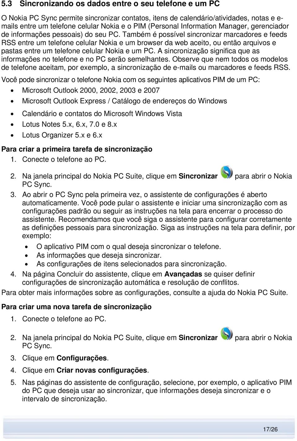 Também é possível sincronizar marcadores e feeds RSS entre um telefone celular Nokia e um browser da web aceito, ou então arquivos e pastas entre um telefone celular Nokia e um PC.