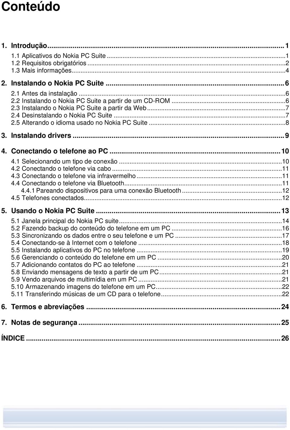 ..8 3. Instalando drivers...9 4. Conectando o telefone ao PC...10 4.1 Selecionando um tipo de conexão...10 4.2 Conectando o telefone via cabo...11 4.3 Conectando o telefone via infravermelho...11 4.4 Conectando o telefone via Bluetooth.