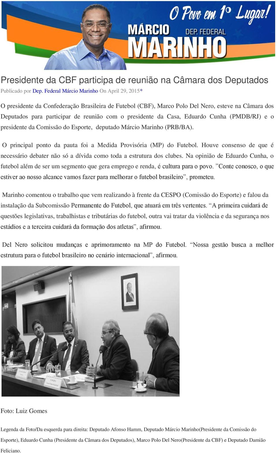 Casa, Eduardo Cunha (PMDB/RJ) e o presidente da Comissão do Esporte, deputado Márcio Marinho (PRB/BA). O principal ponto da pauta foi a Medida Provisória (MP) do Futebol.