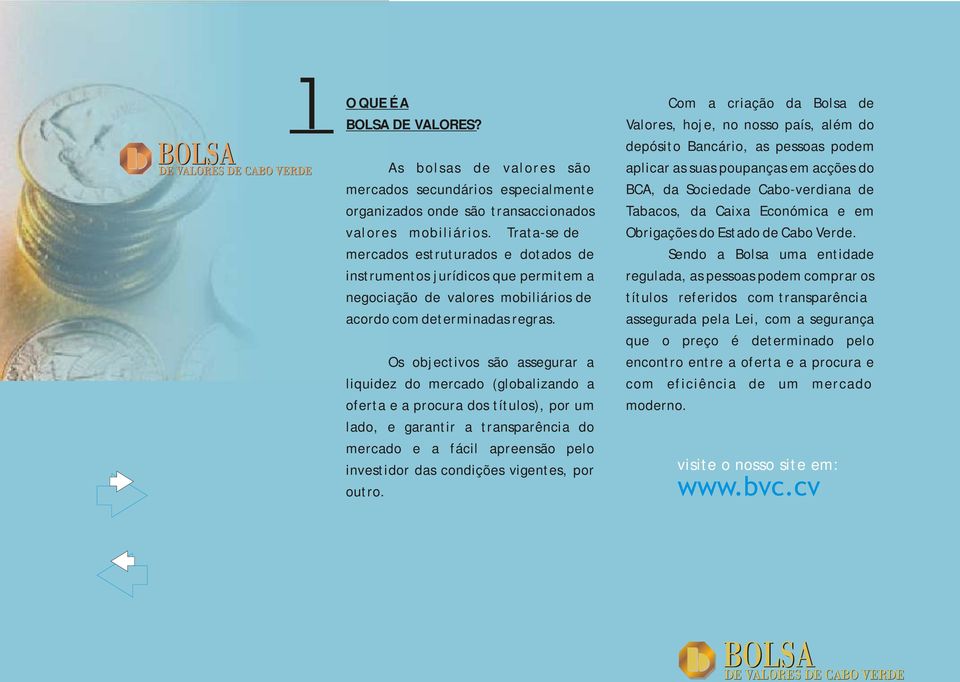 Os objectivos são assegurar a liquidez do mercado (globalizando a oferta e a procura dos títulos), por um lado, e garantir a transparência do mercado e a fácil apreensão pelo investidor das condições