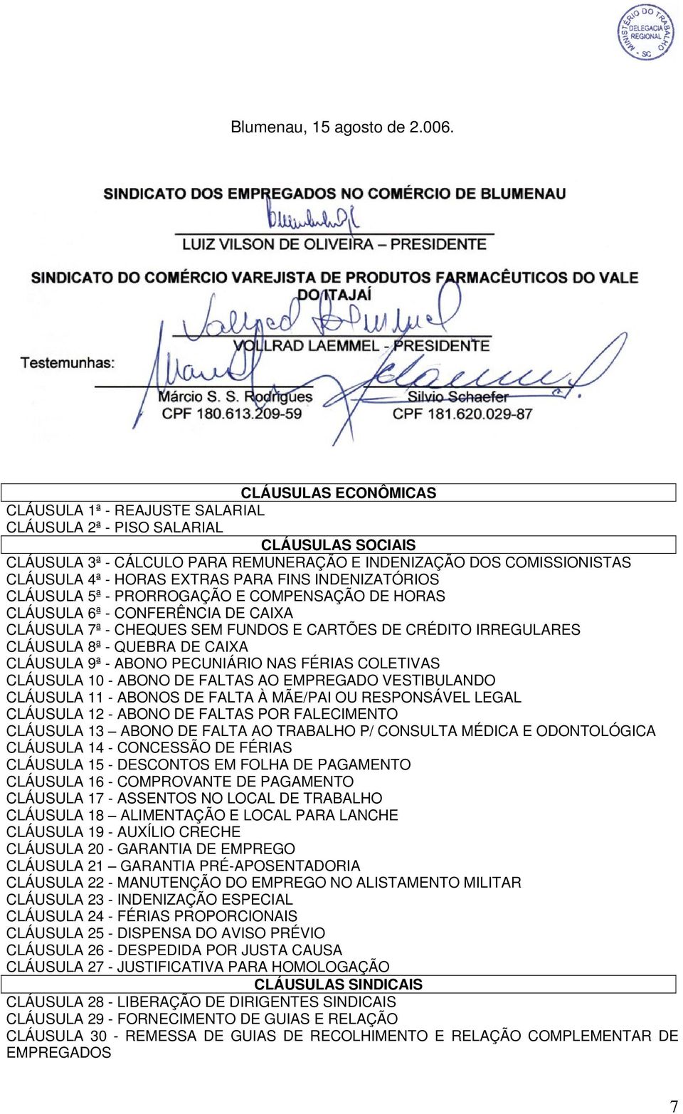 PARA FINS INDENIZATÓRIOS CLÁUSULA 5ª - PRORROGAÇÃO E COMPENSAÇÃO DE HORAS CLÁUSULA 6ª - CONFERÊNCIA DE CAIXA CLÁUSULA 7ª - CHEQUES SEM FUNDOS E CARTÕES DE CRÉDITO IRREGULARES CLÁUSULA 8ª - QUEBRA DE