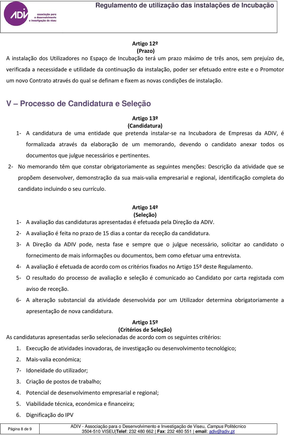 V Processo de Candidatura e Seleção Artigo 13º (Candidatura) 1- A candidatura de uma entidade que pretenda instalar-se na Incubadora de Empresas da ADIV, é formalizada através da elaboração de um